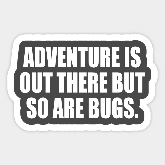 Adventure Is Out There But So Are Bugs Sticker by DinaShalash